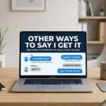 other ways to say I get it