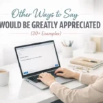 Other Ways to Say It Would Be Greatly Appreciated